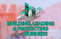 Building, Leading and Protecting Your Business